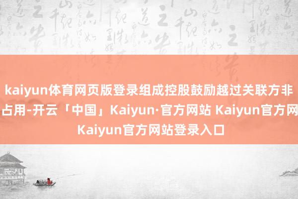 kaiyun体育网页版登录组成控股鼓励越过关联方非计较性资金